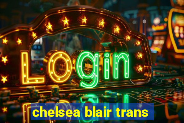 chelsea blair trans